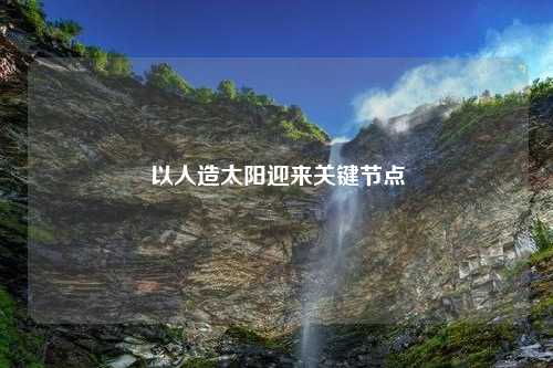 以人造太阳迎来关键节点