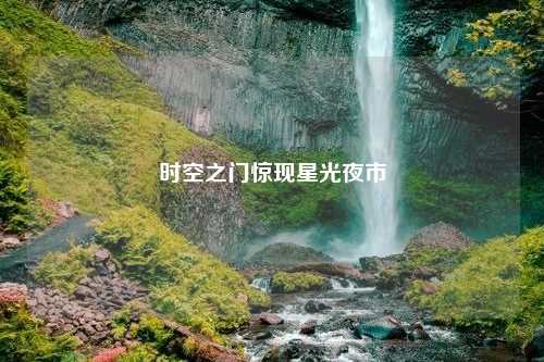 时空之门惊现星光夜市 时空之门惊现星光夜市