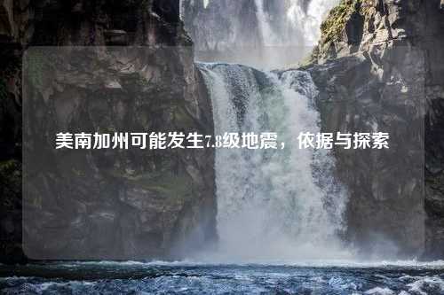 美南加州可能发生7.8级地震，依据与探索